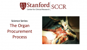 Stanford Center for Clinical Research Science Series: The Organ Procurement Process @ Alway Building, RM: M112 | Palo Alto | California | United States