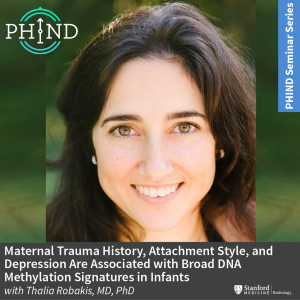 PHIND Seminar: Maternal Trauma History, Attachment Style, and Depression Are Associated with Broad DNA Methylation Signatures in Infants @ Zoom - See Description for Zoom Link
