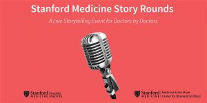 Stanford Story Rounds: A Live Storytelling Series For Doctors By Doctors @ Stanford Medicine Campus (location to RSVP'd guests)